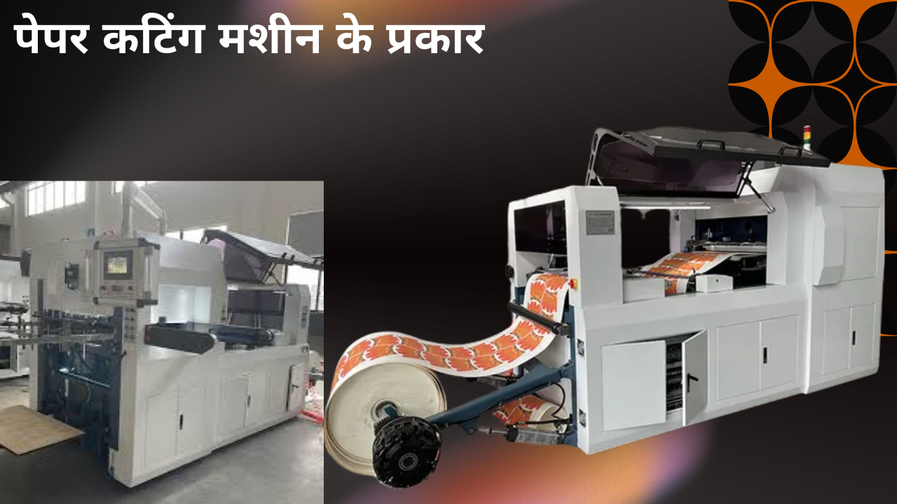 पेपर कटिंग मशीन के प्रकार: जानें सही मशीन कैसे चुनें